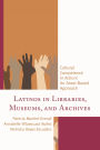 Latinos in Libraries, Museums, and Archives: Cultural Competence in Action! An Asset-Based Approach