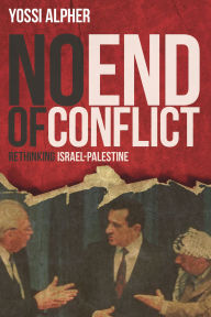 Title: No End of Conflict: Rethinking Israel-Palestine, Author: Yossi Alpher