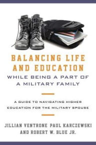 Title: Balancing Life and Education While Being a Part of a Military Family: A Guide to Navigating Higher Education for the Military Spouse, Author: Jillian Ventrone