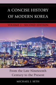 Title: A Concise History of Modern Korea: From the Late Nineteenth Century to the Present / Edition 2, Author: Michael J. Seth