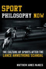 Sport Philosophy Now: The Culture of Sports after the Lance Armstrong Scandal