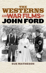 Title: The Westerns and War Films of John Ford, Author: Sue Matheson