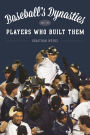 Baseball's Dynasties and the Players Who Built Them