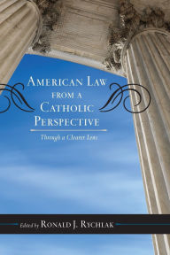 Title: American Law from a Catholic Perspective: Through a Clearer Lens, Author: Ronald J. Rychlak