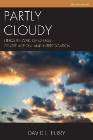 Title: Partly Cloudy: Ethics in War, Espionage, Covert Action, and Interrogation, Author: David L. Perry