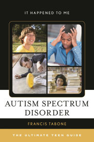 Title: Autism Spectrum Disorder: The Ultimate Teen Guide, Author: Francis Tabone