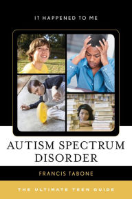 Title: Autism Spectrum Disorder: The Ultimate Teen Guide, Author: Francis Tabone