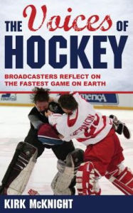 Title: The Voices of Hockey: Broadcasters Reflect on the Fastest Game on Earth, Author: Kirk McKnight