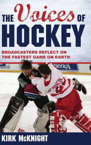 Title: The Voices of Hockey: Broadcasters Reflect on the Fastest Game on Earth, Author: Kirk McKnight