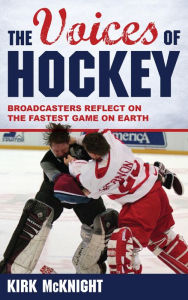 Title: The Voices of Hockey: Broadcasters Reflect on the Fastest Game on Earth, Author: Kirk McKnight