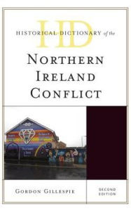 Title: Historical Dictionary of the Northern Ireland Conflict, Author: Gordon Gillespie