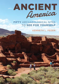 Title: Ancient America: Fifty Archaeological Sites to See for Yourself, Author: Kenneth L Feder