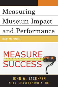 Title: Measuring Museum Impact and Performance: Theory and Practice, Author: John W. Jacobsen