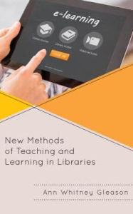 Title: New Methods of Teaching and Learning in Libraries, Author: Ann Whitney Gleason Associate Director