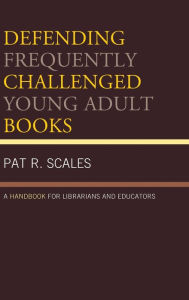 Title: Defending Frequently Challenged Young Adult Books: A Handbook for Librarians and Educators, Author: Pat R. Scales author of 