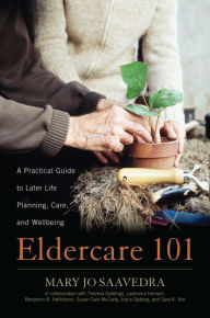 Title: Eldercare 101: A Practical Guide to Later Life Planning, Care, and Wellbeing, Author: Mary Jo Saavedra CMC