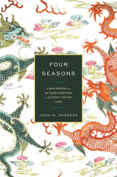 Four Seasons: A Ming Emperor and His Grand Secretaries in Sixteenth-Century China