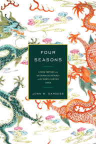 Title: Four Seasons: A Ming Emperor and His Grand Secretaries in Sixteenth-Century China, Author: John W. Dardess