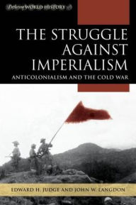 Title: The Struggle against Imperialism: Anticolonialism and the Cold War, Author: Edward  H. Judge