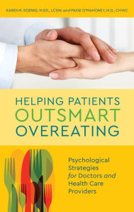 Title: Helping Patients Outsmart Overeating: Psychological Strategies for Doctors and Health Care Providers, Author: Karen  R. Koenig