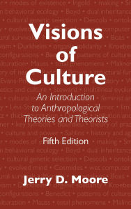 Title: Visions of Culture: An Introduction to Anthropological Theories and Theorists, Author: Jerry D. Moore