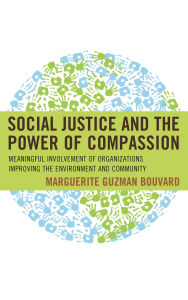 Title: Social Justice and the Power of Compassion: Meaningful Involvement of Organizations Improving the Environment and Community, Author: Marguerite Guzman Bouvard