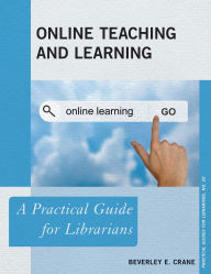 Title: Online Teaching and Learning: A Practical Guide for Librarians, Author: Beverley E. Crane