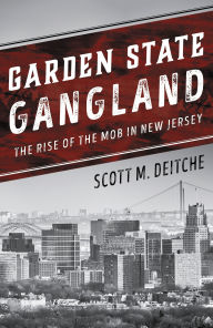 Title: Garden State Gangland: The Rise of the Mob in New Jersey, Author: Scott M. Deitche