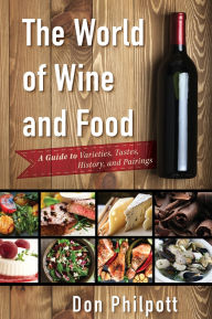 Title: The World of Wine and Food: A Guide to Varieties, Tastes, History, and Pairings, Author: Don Philpott