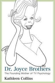 Title: Dr. Joyce Brothers: The Founding Mother of TV Psychology, Author: Kathleen Collins