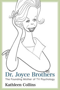 Title: Dr. Joyce Brothers: The Founding Mother of TV Psychology, Author: Kathleen Collins John Jay College of Crimi