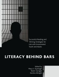 Title: Literacy behind Bars: Successful Reading and Writing Strategies for Use with Incarcerated Youth and Adults, Author: Mary E. Styslinger