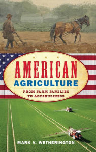 Title: American Agriculture: From Farm Families to Agribusiness, Author: Mark V. Wetherington