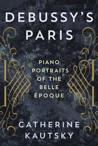 Debussy's Paris: Piano Portraits of the Belle Époque