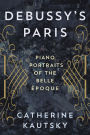 Debussy's Paris: Piano Portraits of the Belle Époque
