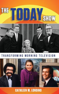 Title: The Today Show: Transforming Morning Television, Author: Cathleen M. Londino