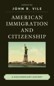 Title: American Immigration and Citizenship: A Documentary History, Author: John R. Vile Dean of University Honors College