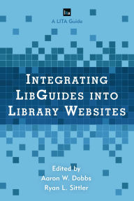Title: Integrating LibGuides into Library Websites, Author: Aaron W. Dobbs