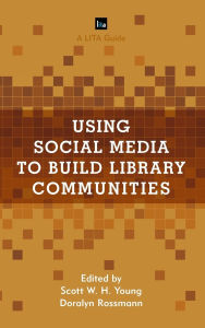 Title: Using Social Media to Build Library Communities: A LITA Guide, Author: Scott W.H. Young