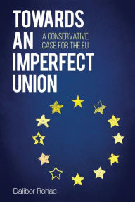 Title: Towards an Imperfect Union: A Conservative Case for the EU, Author: Dalibor Rohac