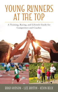 Title: Young Runners at the Top: A Training, Racing, and Lifestyle Guide for Competitors and Coaches, Author: Brad Hudson
