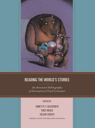 Title: Reading the World's Stories: An Annotated Bibliography of International Youth Literature, Author: Annette Y. Goldsmith