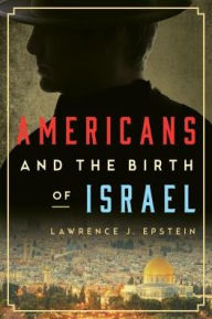 Title: Americans and the Birth of Israel, Author: Lawrence J. Epstein