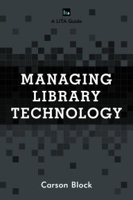 Title: Managing Library Technology: A LITA Guide, Author: Carson Block