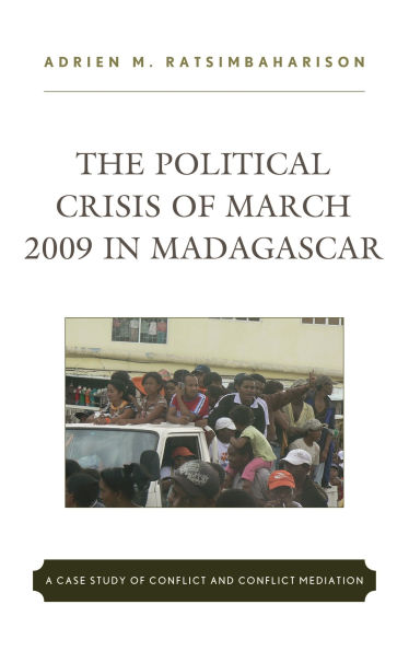 The Political Crisis of March 2009 in Madagascar: A Case Study of Conflict and Conflict Mediation