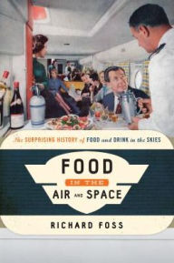 Title: Food in the Air and Space: The Surprising History of Food and Drink in the Skies, Author: Richard Foss