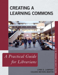 Title: Creating a Learning Commons: A Practical Guide for Librarians, Author: Lynn D. Lampert