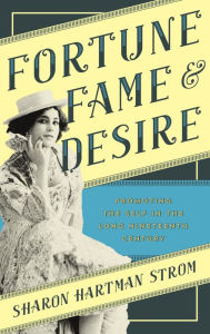 Title: Fortune, Fame, and Desire: Promoting the Self in the Long Nineteenth Century, Author: Sharon Hartman Strom