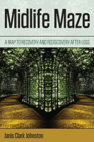 Title: Midlife Maze: A Map to Recovery and Rediscovery after Loss, Author: Janis Clark Johnston