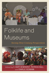 Title: Folklife and Museums: Twenty-First Century Perspectives, Author: C. Kurt Dewhurst